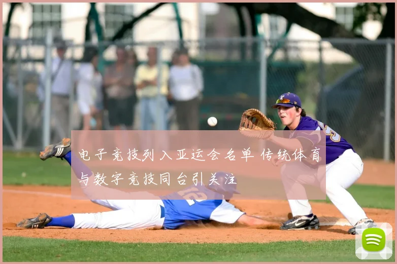 电子竞技列入亚运会名单 传统体育与数字竞技同台引关注