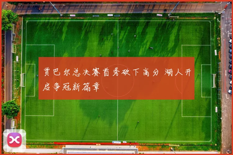 贾巴尔总决赛首秀砍下高分 湖人开启争冠新篇章